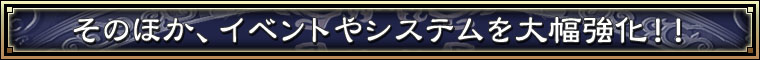 そのほか、イベントやシステムを大幅強化！！