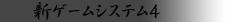 新ゲームシステム４