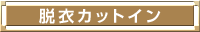 脱衣カットイン