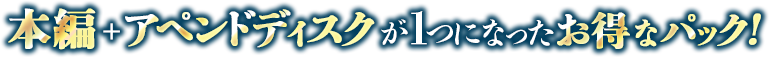 本編+アペンドティすくが1つになったお得パック！